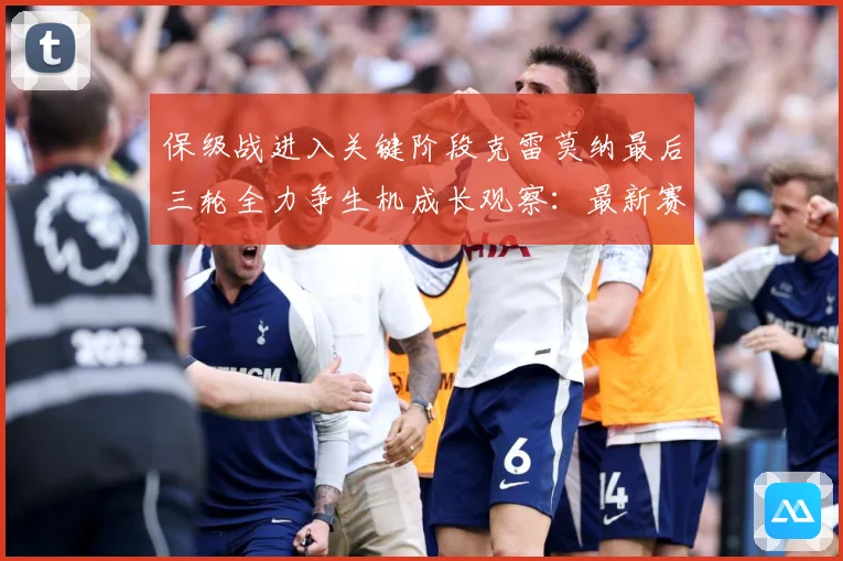 保级战进入关键阶段克雷莫纳最后三轮全力争生机成长观察：最新赛事动态与深度分析